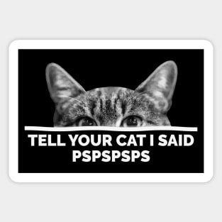 Tell Your Cat I Said Pspspsps Sticker